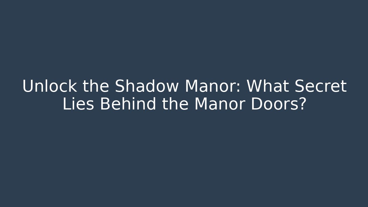 Unlock the Shadow Manor: What Secret Lies Behind the Manor Doors?
