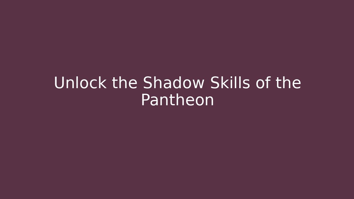 Unlock the Shadow Skills of the Pantheon