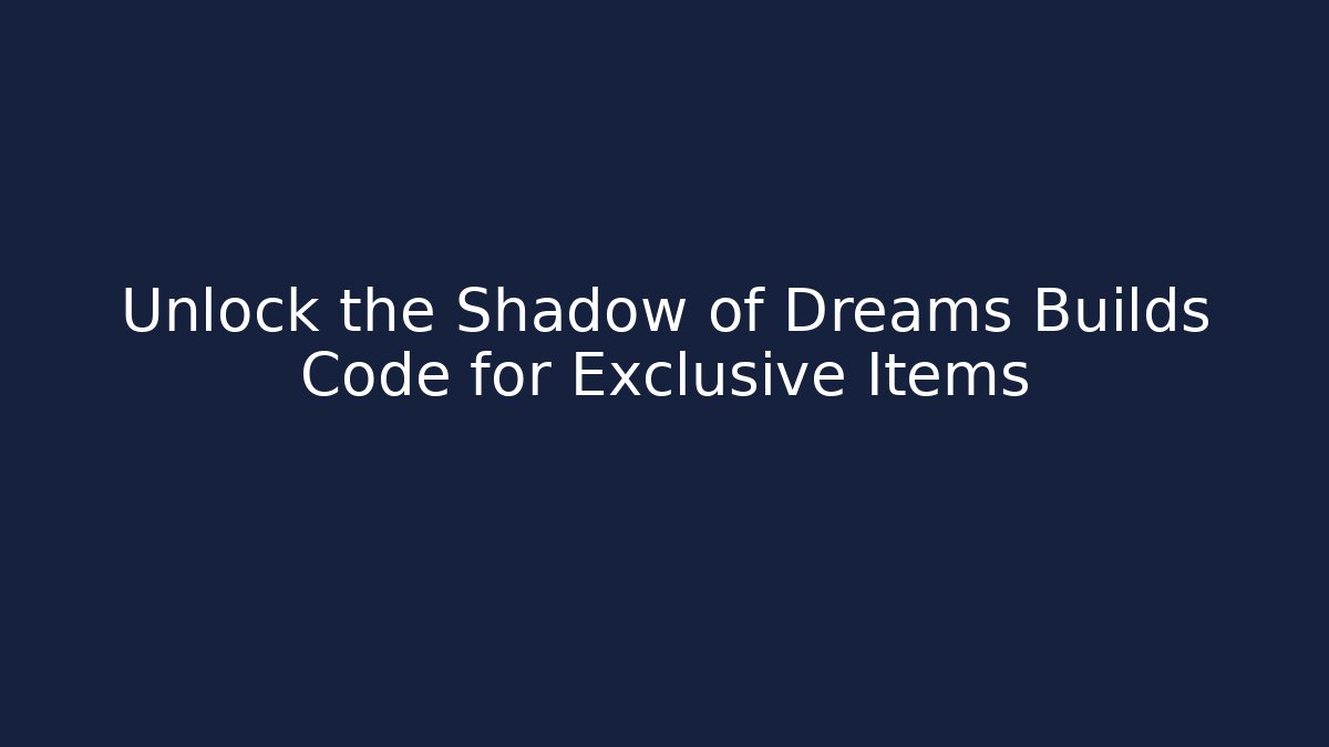 Unlock the Shadow of Dreams Builds Code for Exclusive Items