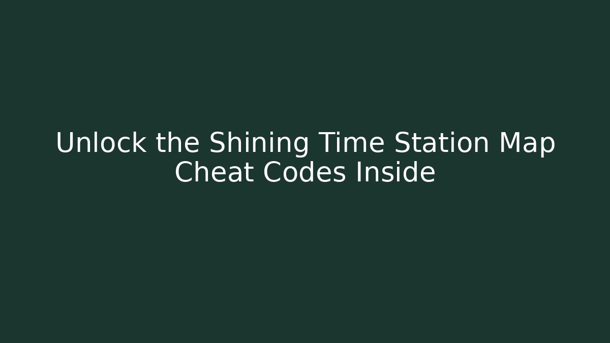 Unlock the Shining Time Station Map Cheat Codes Inside - Vintage E-Juice