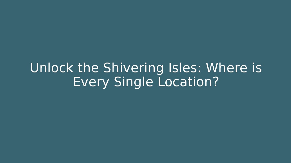 Unlock the Shivering Isles: Where is Every Single Location? - Vintage E-Juice