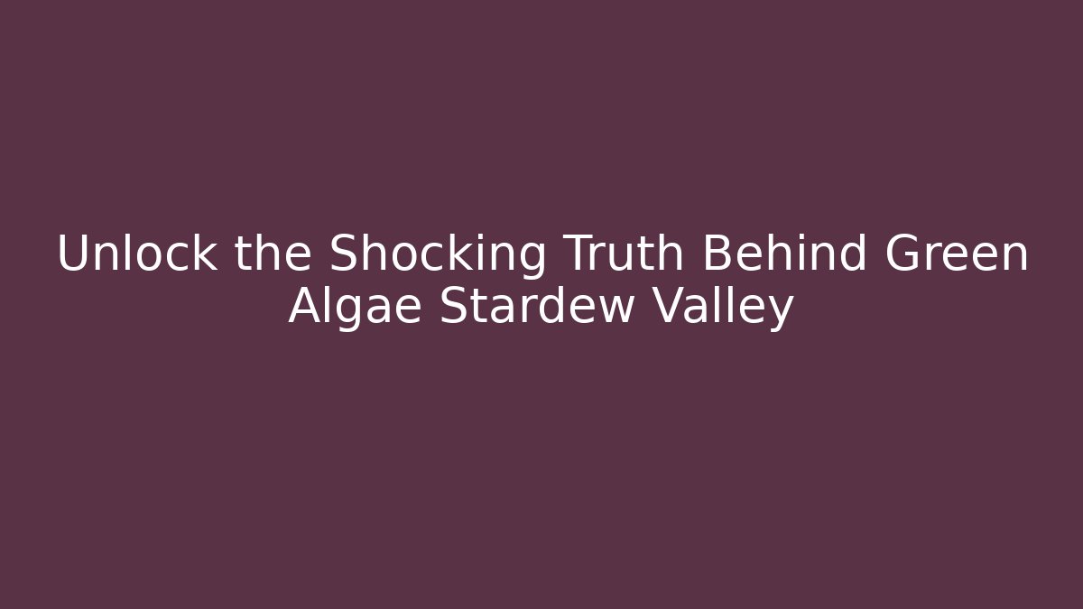 Unlock the Shocking Truth Behind Green Algae Stardew Valley