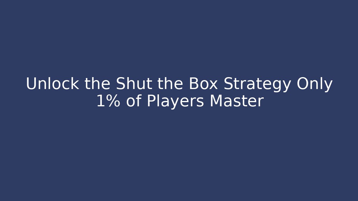 Unlock the Shut the Box Strategy Only 1% of Players Master