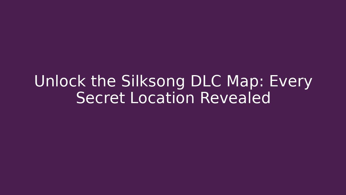 Unlock the Silksong DLC Map: Every Secret Location Revealed