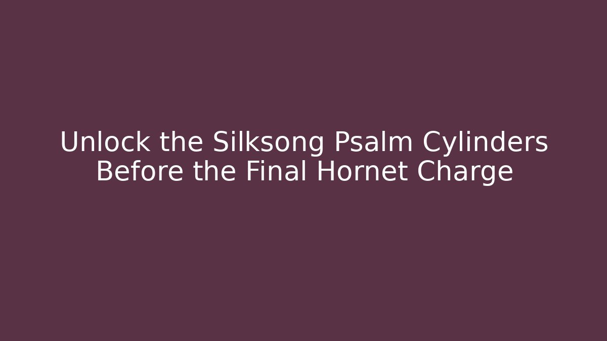 Unlock the Silksong Psalm Cylinders Before the Final Hornet Charge