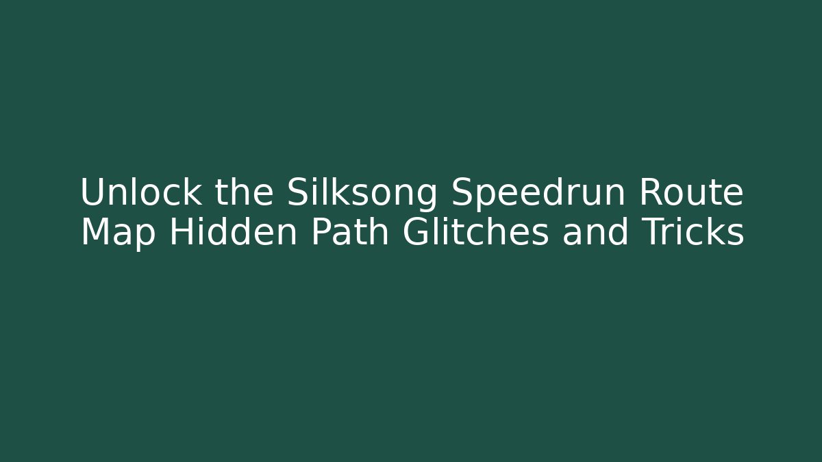 Unlock the Silksong Speedrun Route Map Hidden Path Glitches and Tricks