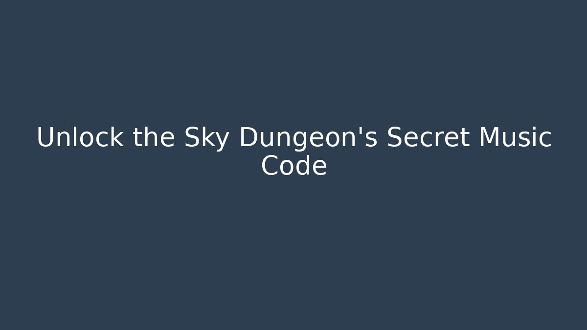 Unlock the Sky Dungeon's Secret Music Code