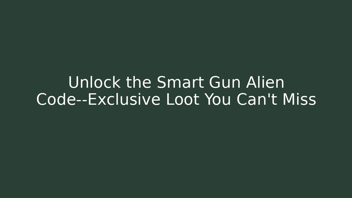 Unlock the Smart Gun Alien Code—Exclusive Loot You Can't Miss