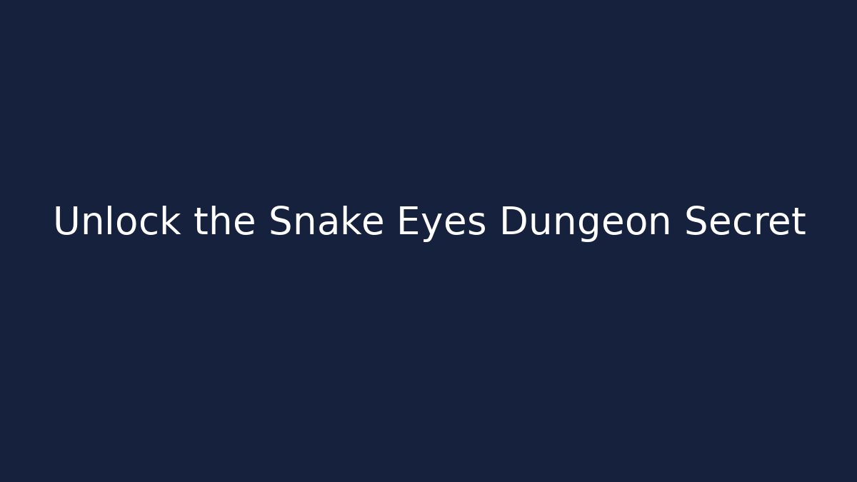 Unlock the Snake Eyes Dungeon Secret