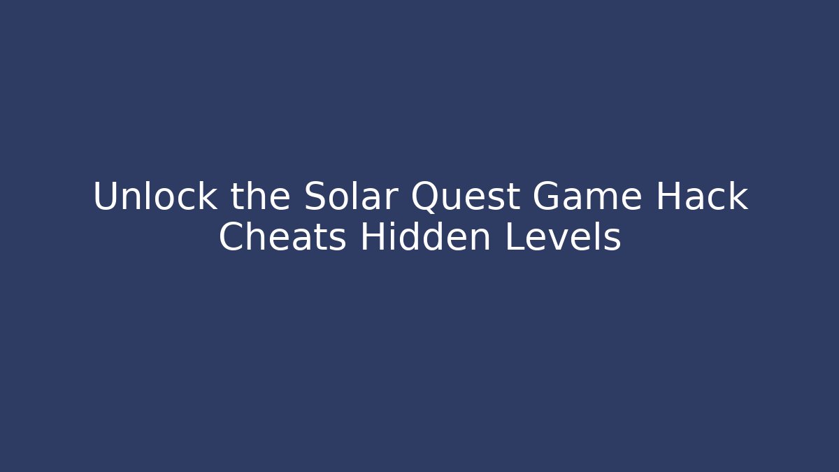 Unlock the Solar Quest Game Hack Cheats Hidden Levels