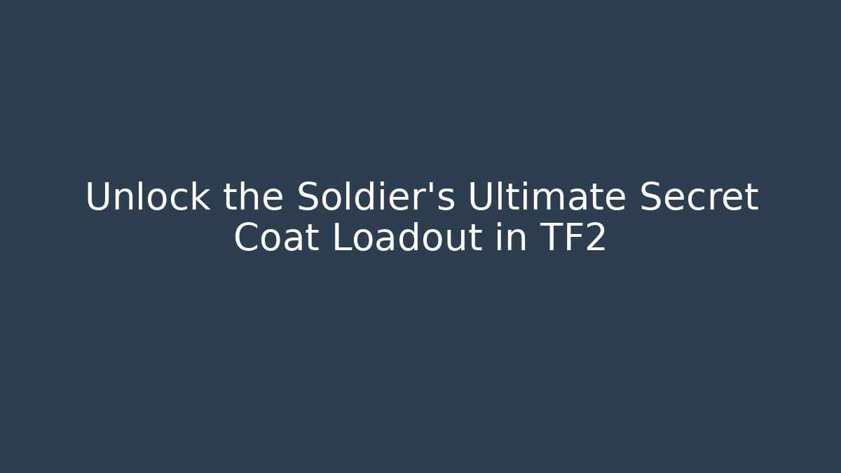 Unlock the Soldier's Ultimate Secret Coat Loadout in TF2