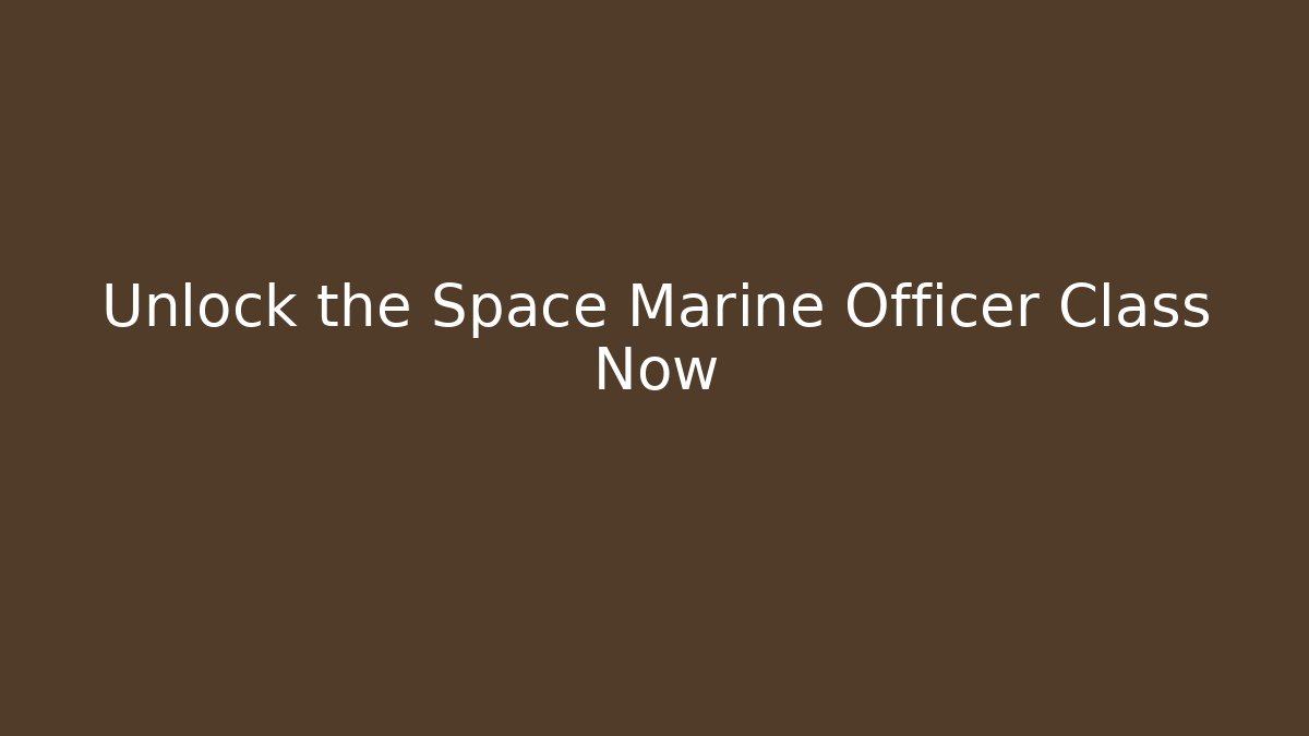 Unlock the Space Marine Officer Class Now
