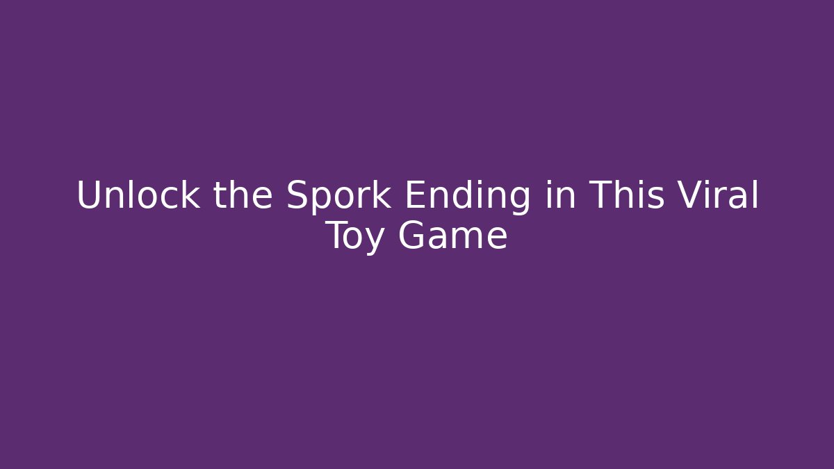 Unlock the Spork Ending in This Viral Toy Game