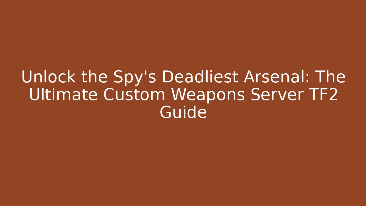 Unlock the Spy's Deadliest Arsenal: The Ultimate Custom Weapons Server TF2 Guide