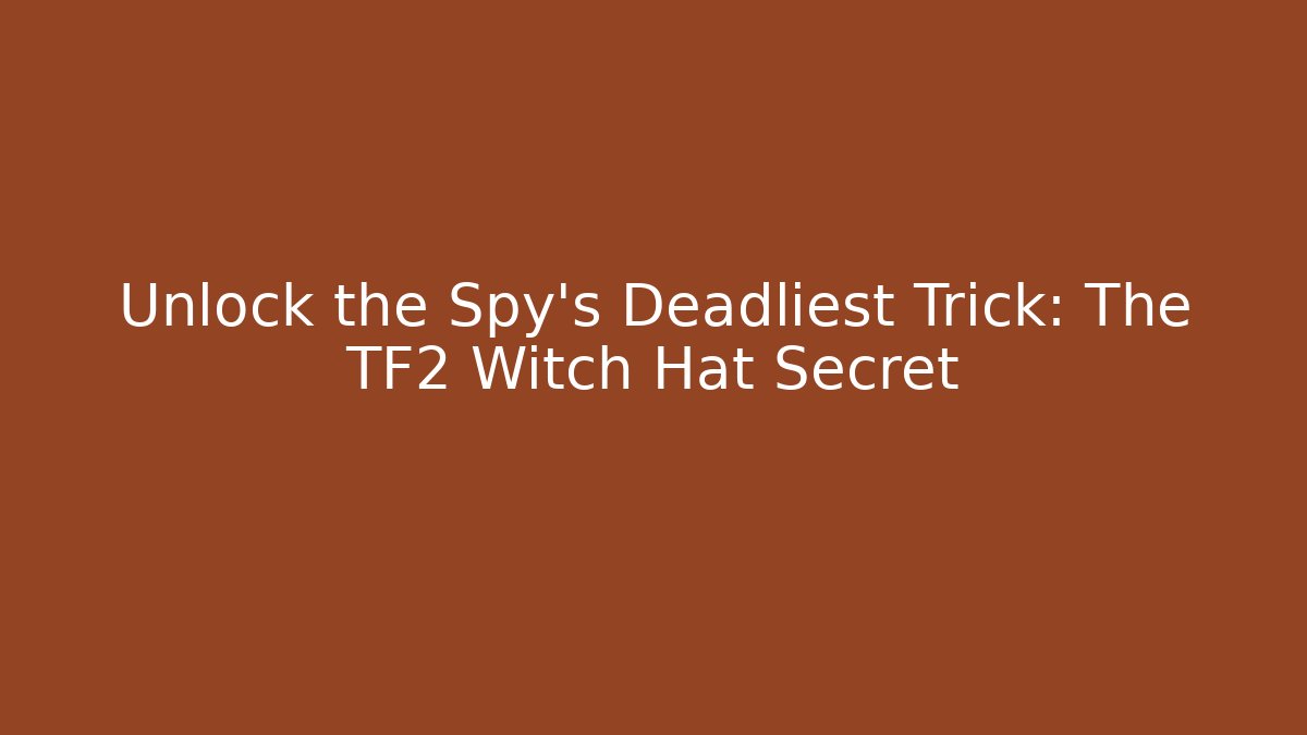 Unlock the Spy's Deadliest Trick: The TF2 Witch Hat Secret