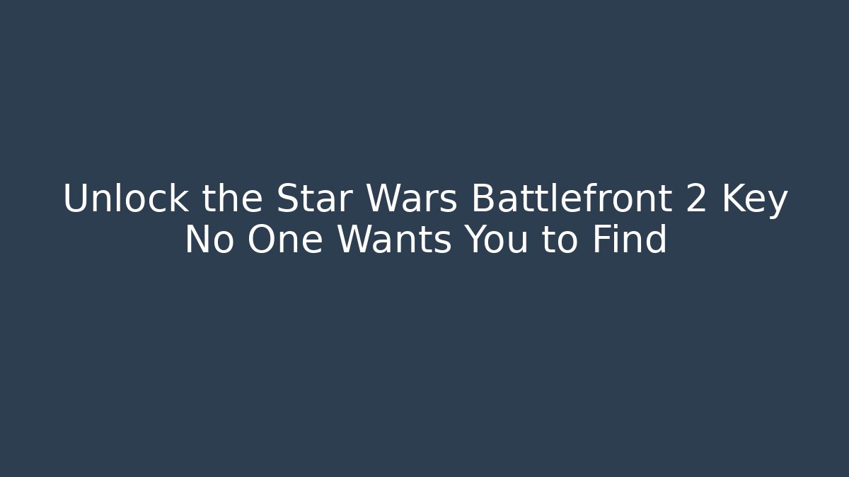 Unlock the Star Wars Battlefront 2 Key No One Wants You to Find - Vintage E-Juice