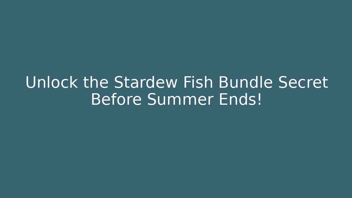 Unlock the Stardew Fish Bundle Secret Before Summer Ends!