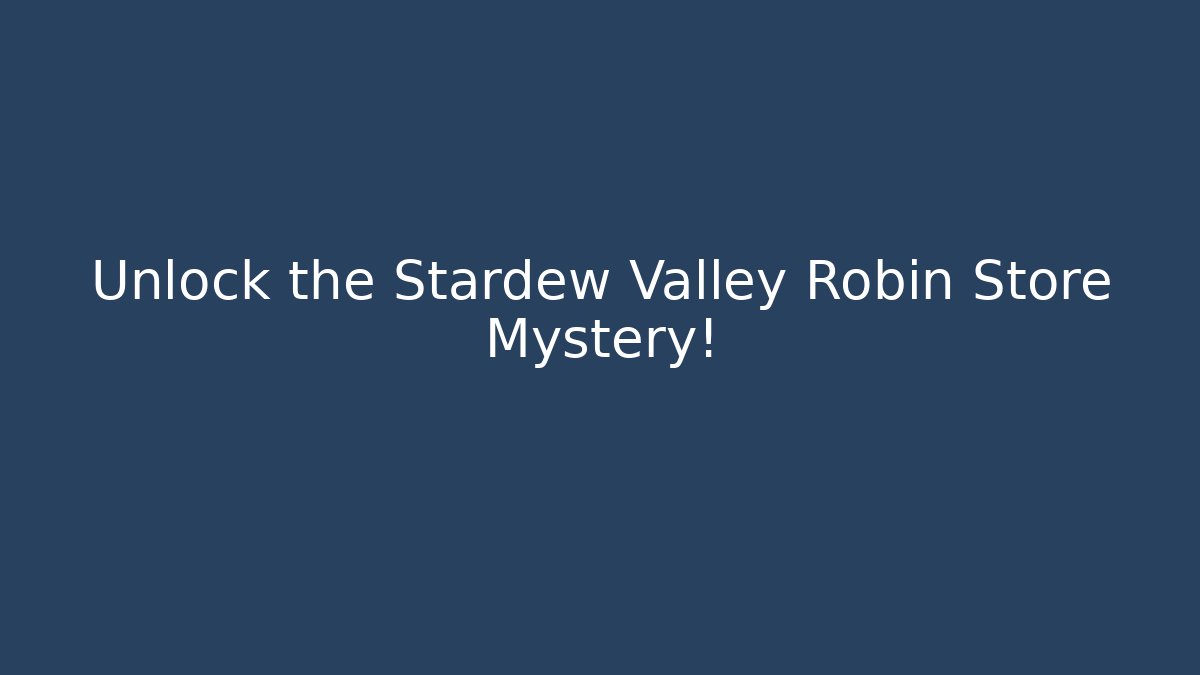 Unlock the Stardew Valley Robin Store Mystery!