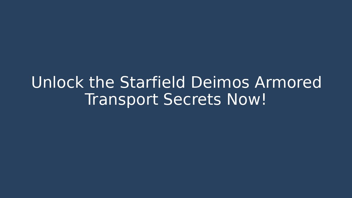 Unlock the Starfield Deimos Armored Transport Secrets Now!
