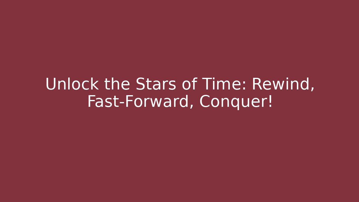 Unlock the Stars of Time: Rewind, Fast-Forward, Conquer!