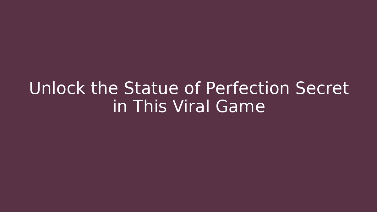 Unlock the Statue of Perfection Secret in This Viral Game