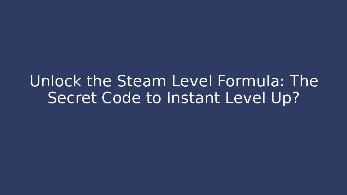 Unlock the Steam Level Formula: The Secret Code to Instant Level Up?