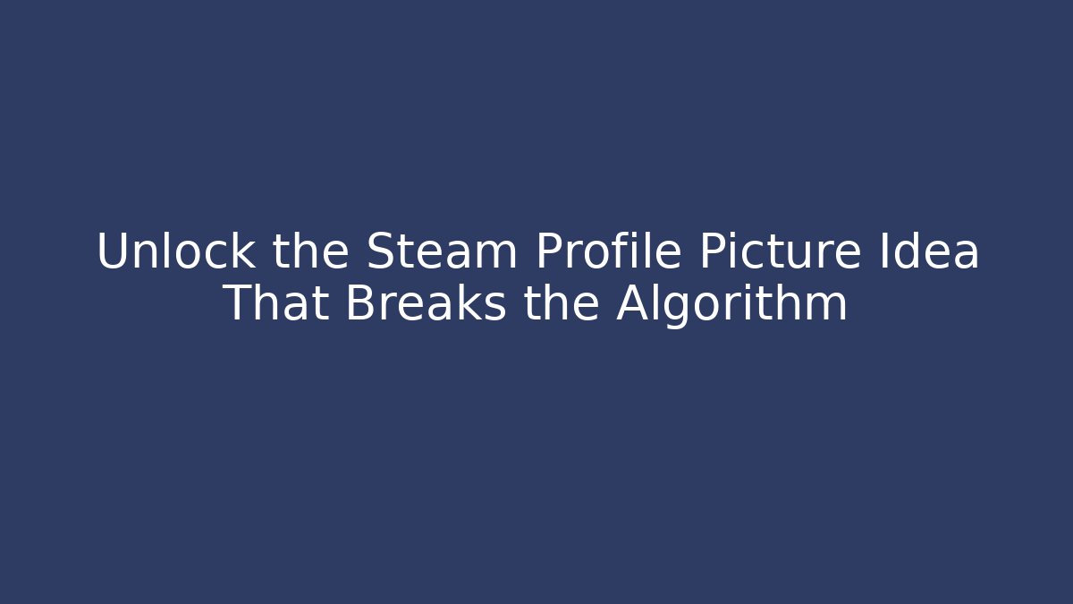 Unlock the Steam Profile Picture Idea That Breaks the Algorithm