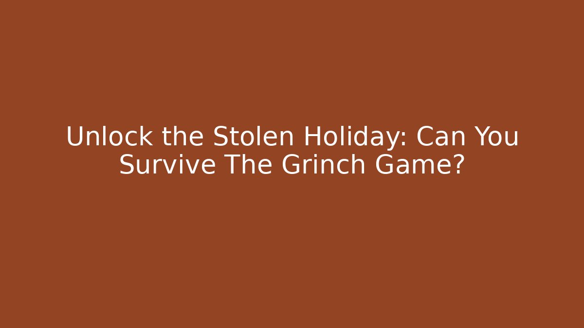 Unlock the Stolen Holiday: Can You Survive The Grinch Game?