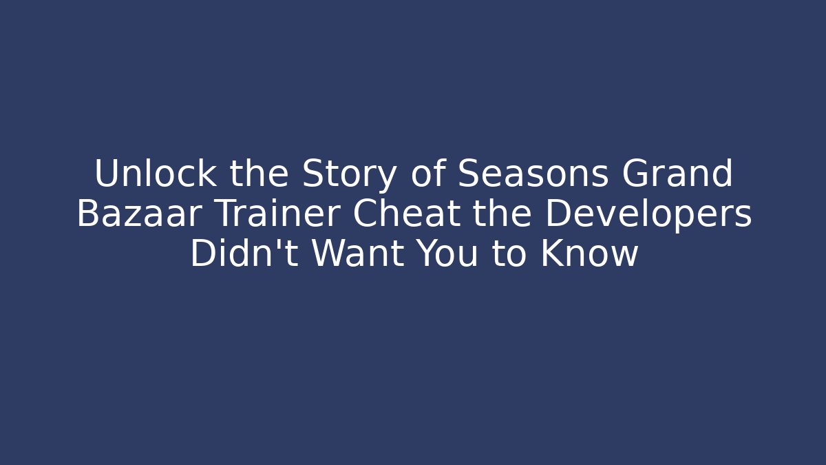 Unlock the Story of Seasons Grand Bazaar Trainer Cheat the Developers Didn't Want You to Know