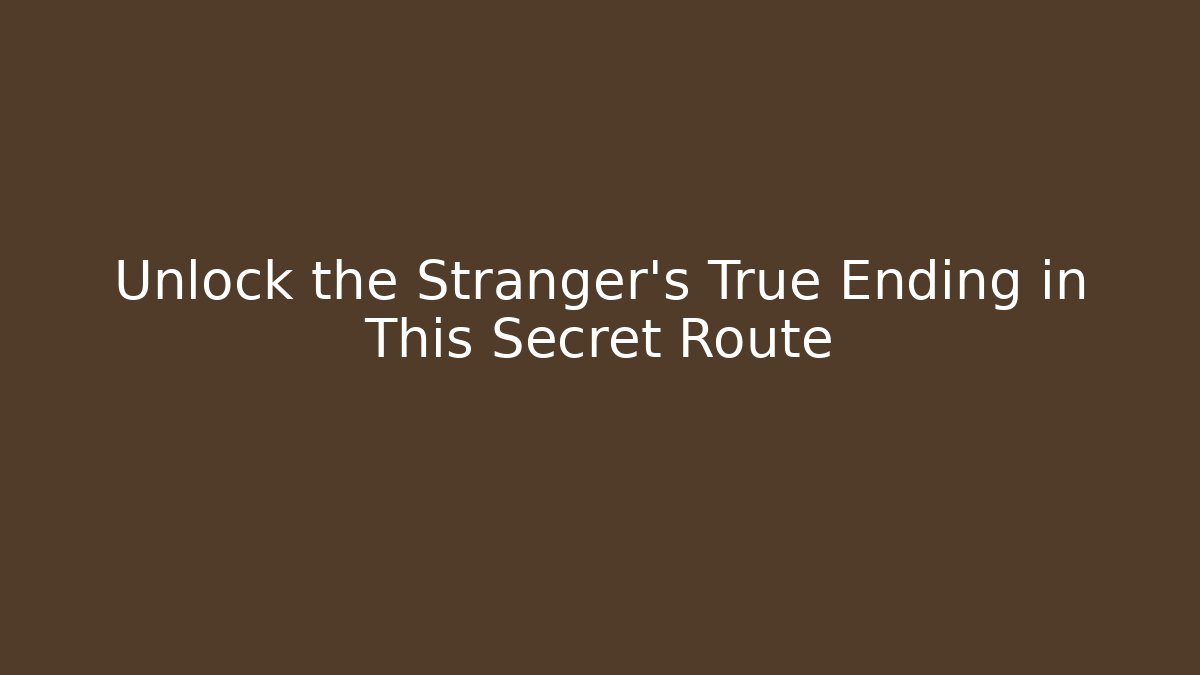 Unlock the Stranger's True Ending in This Secret Route