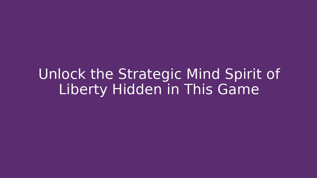 Unlock the Strategic Mind Spirit of Liberty Hidden in This Game