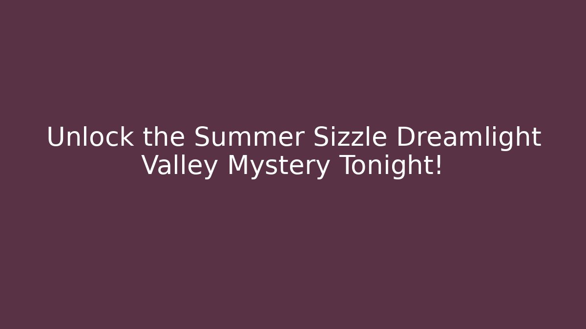 Unlock the Summer Sizzle Dreamlight Valley Mystery Tonight! - Vintage E-Juice
