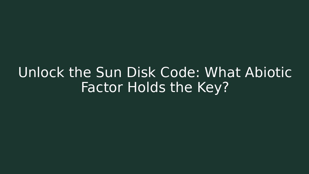 Unlock the Sun Disk Code: What Abiotic Factor Holds the Key?