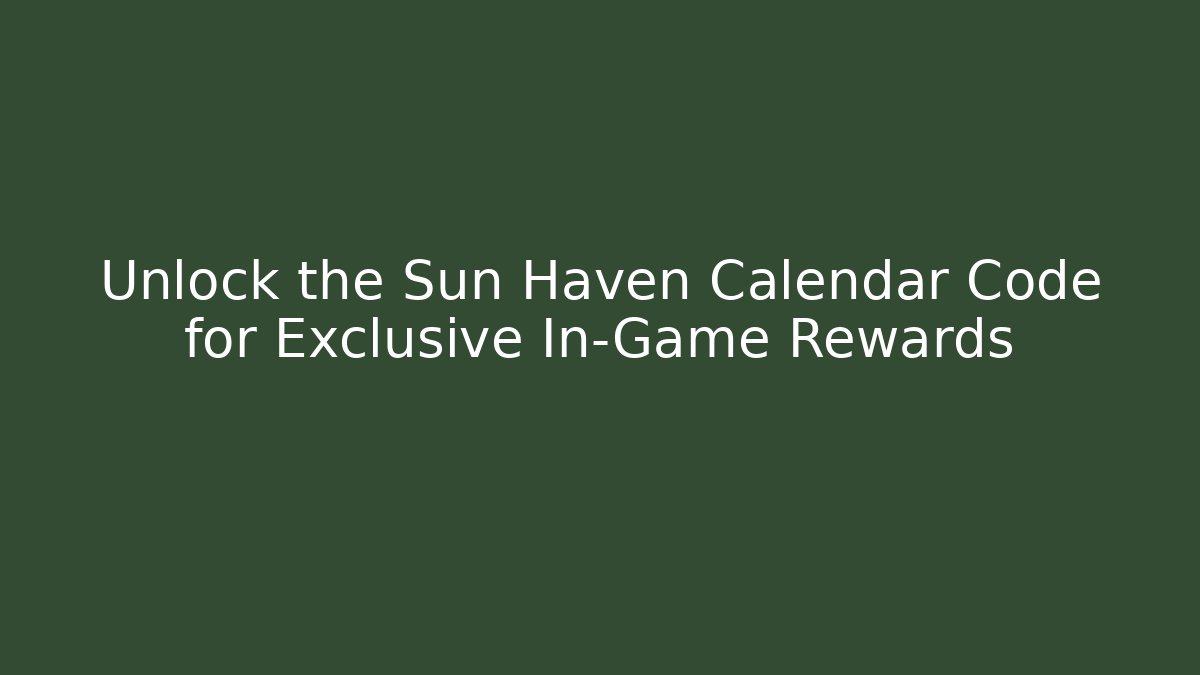 Unlock the Sun Haven Calendar Code for Exclusive In-Game Rewards