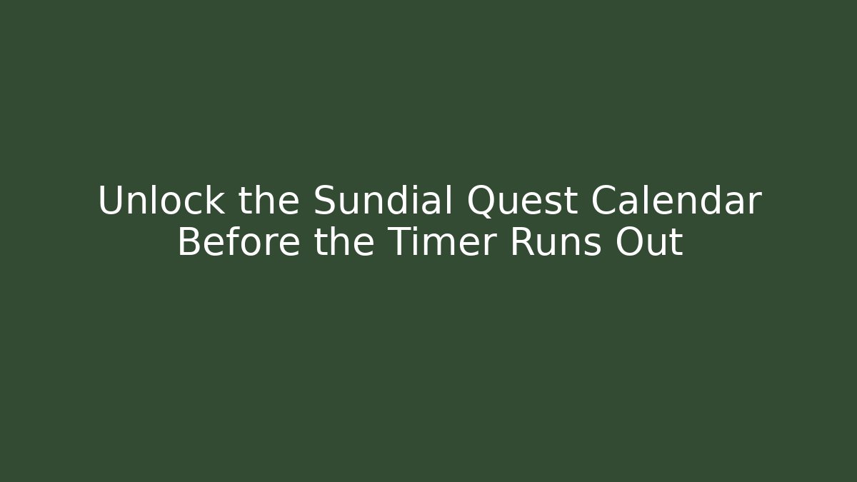 Unlock the Sundial Quest Calendar Before the Timer Runs Out
