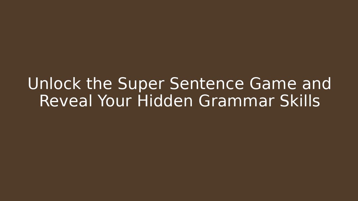 Unlock the Super Sentence Game and Reveal Your Hidden Grammar Skills