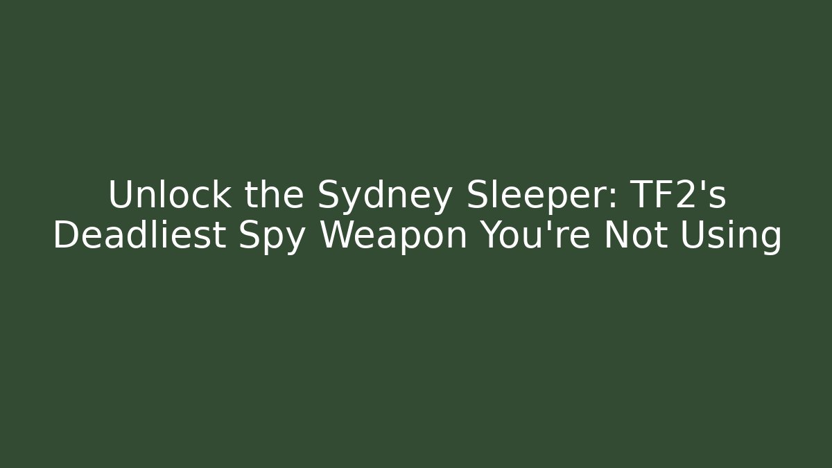 Unlock the Sydney Sleeper: TF2's Deadliest Spy Weapon You're Not Using