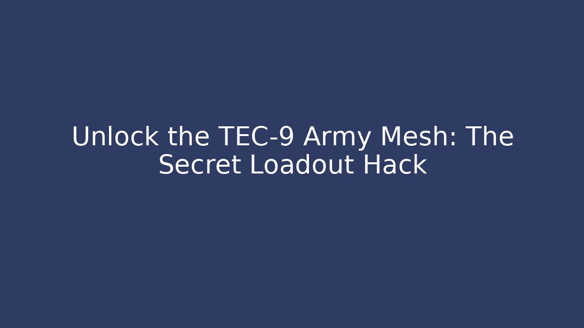 Unlock the TEC-9 Army Mesh: The Secret Loadout Hack