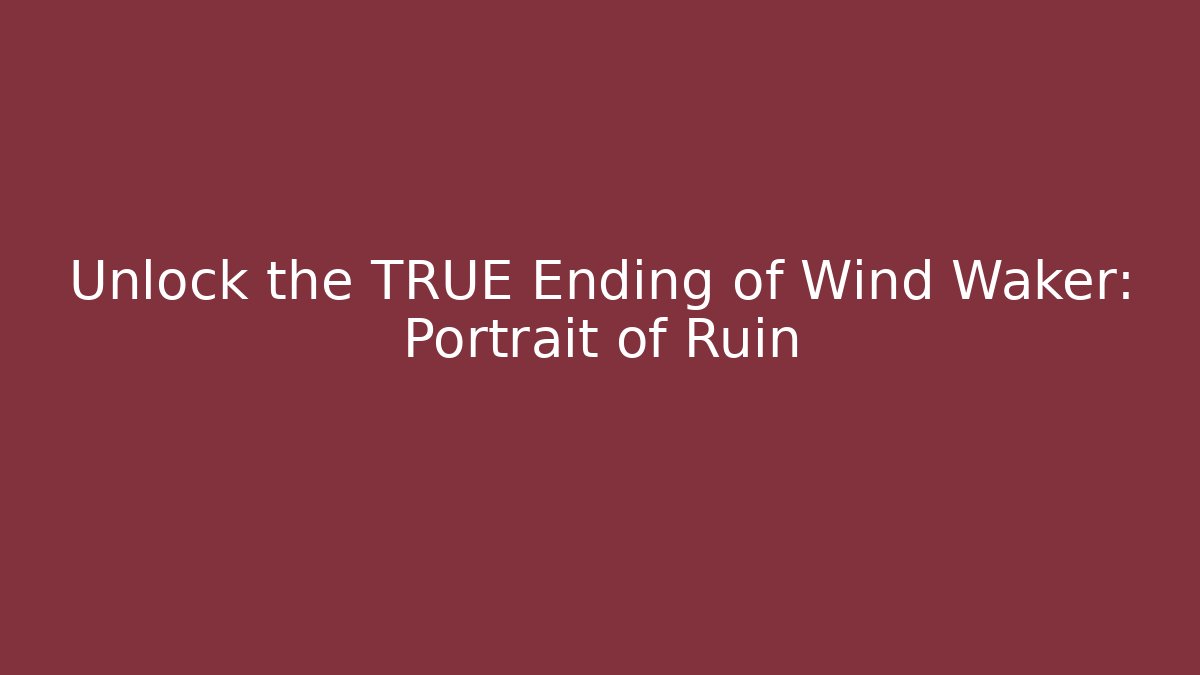 Unlock the TRUE Ending of Wind Waker: Portrait of Ruin
