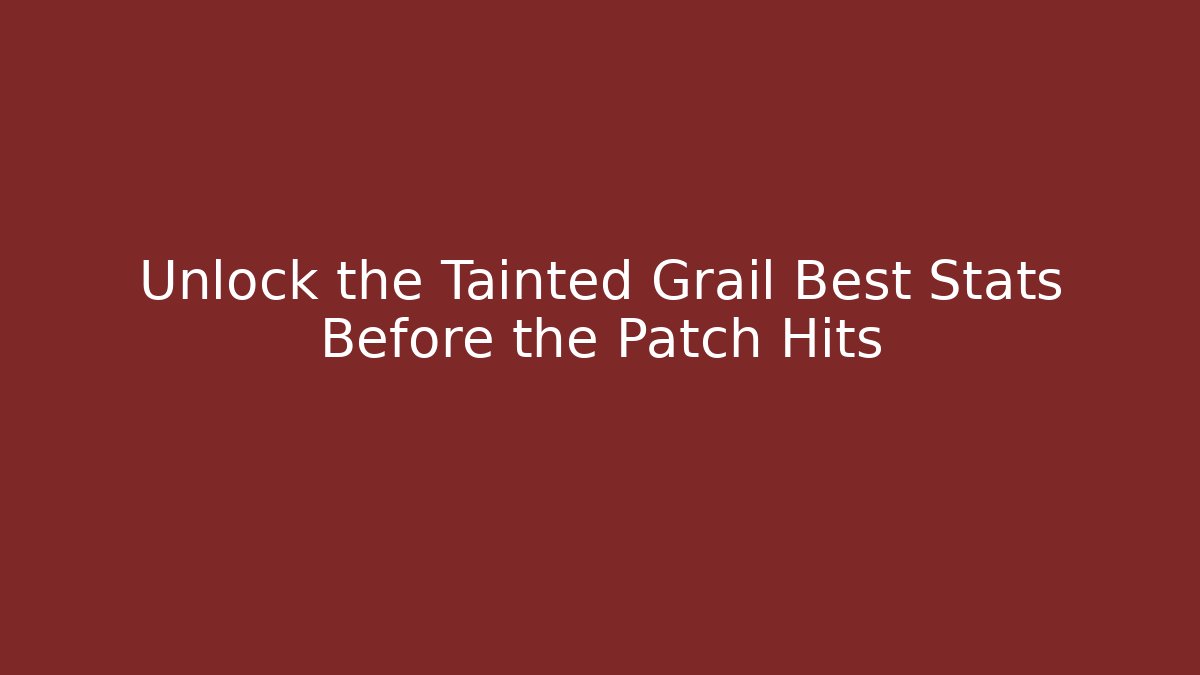 Unlock the Tainted Grail Best Stats Before the Patch Hits