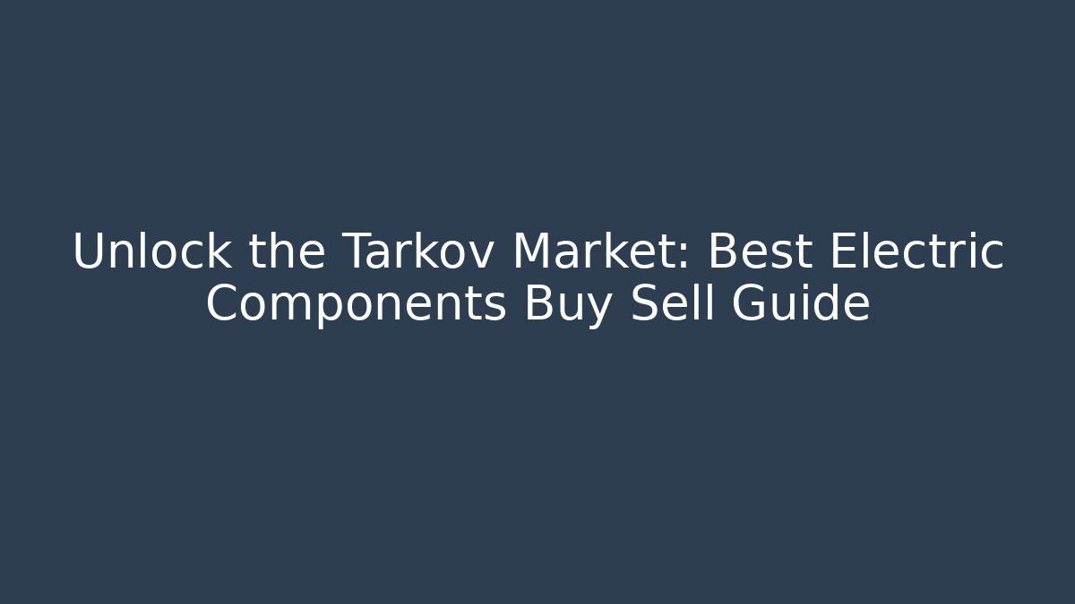 Unlock the Tarkov Market: Best Electric Components Buy Sell Guide