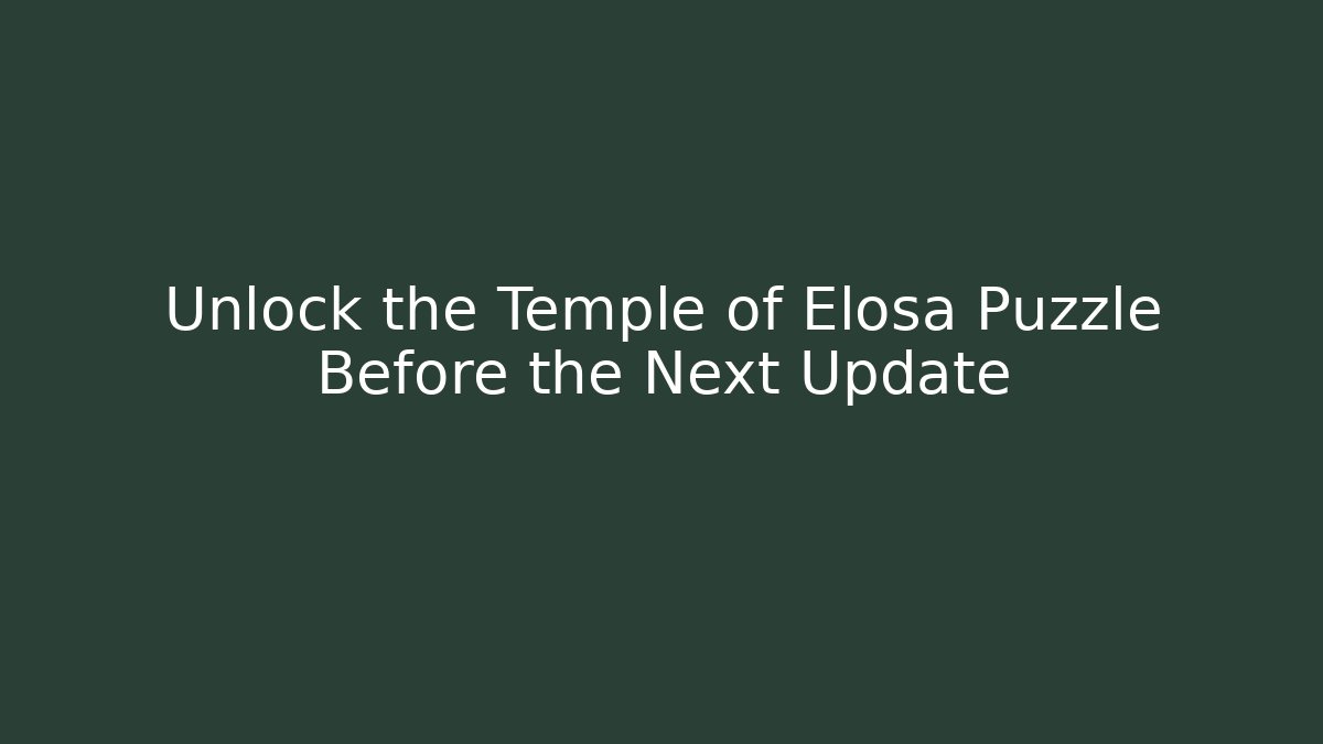 Unlock the Temple of Elosa Puzzle Before the Next Update