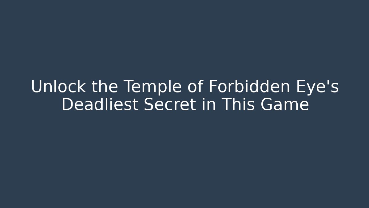 Unlock the Temple of Forbidden Eye's Deadliest Secret in This Game