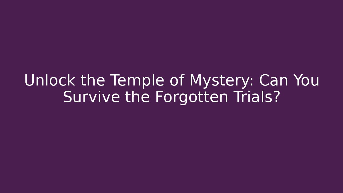 Unlock the Temple of Mystery: Can You Survive the Forgotten Trials?