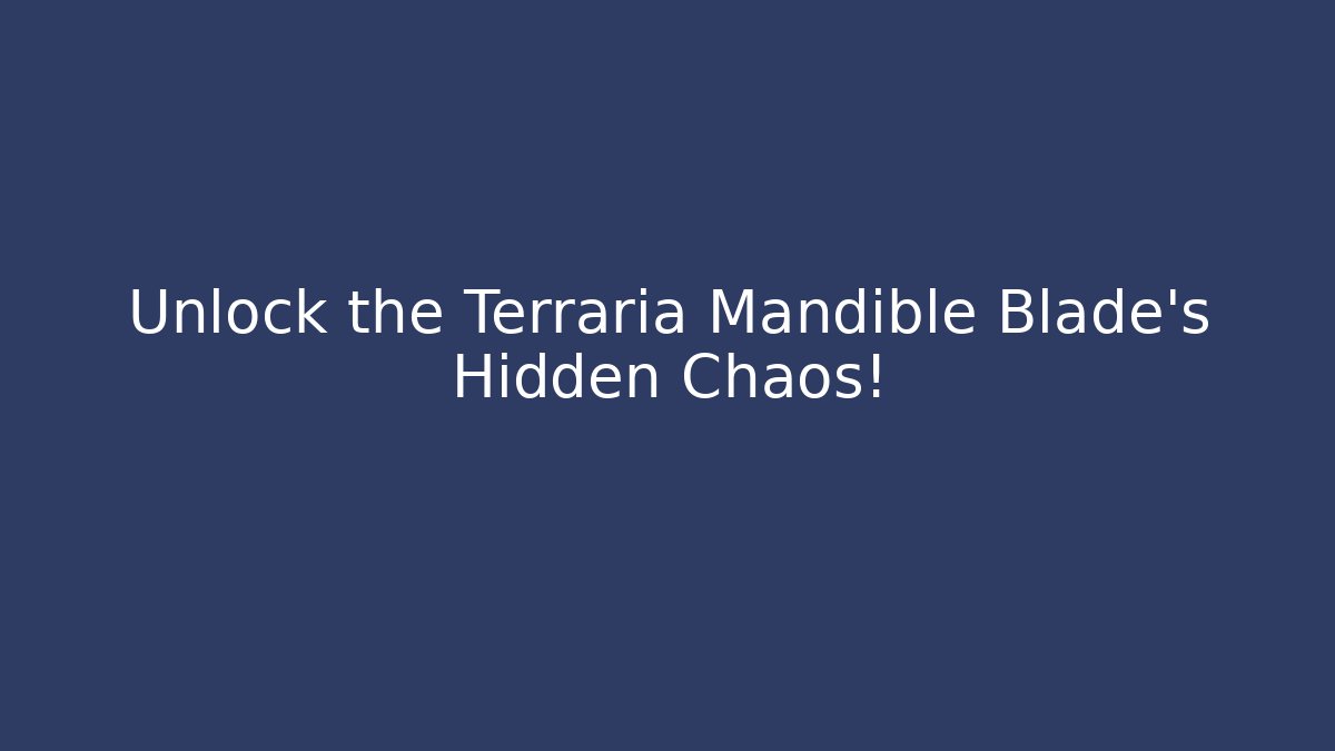 Unlock the Terraria Mandible Blade's Hidden Chaos!