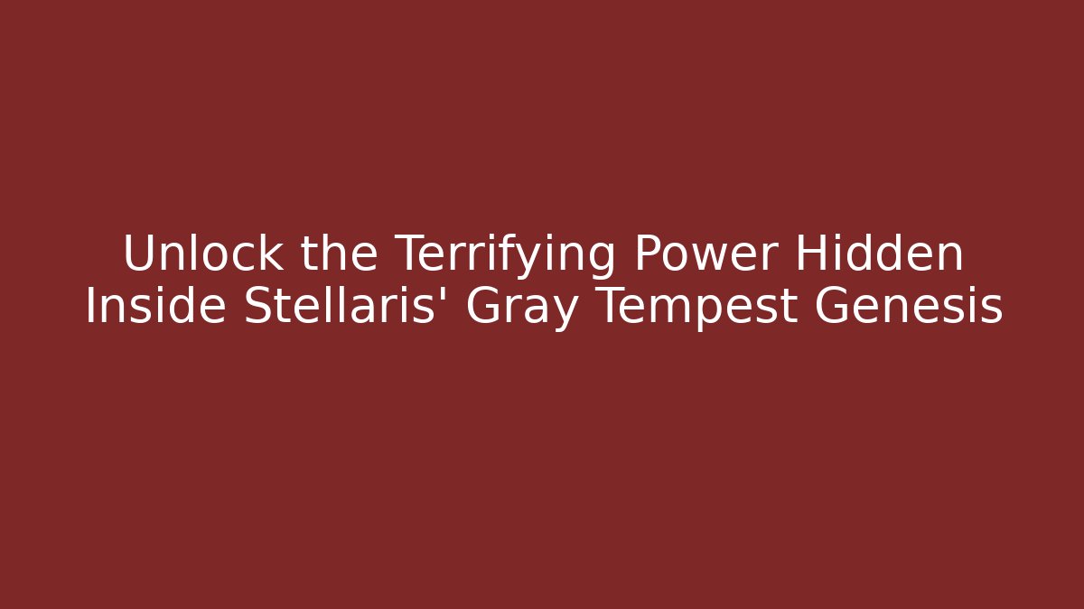 Unlock the Terrifying Power Hidden Inside Stellaris' Gray Tempest Genesis - Vintage E-Juice