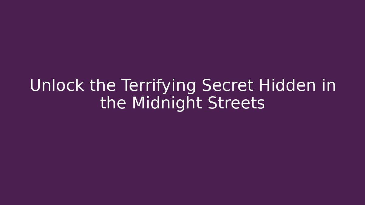 Unlock the Terrifying Secret Hidden in the Midnight Streets