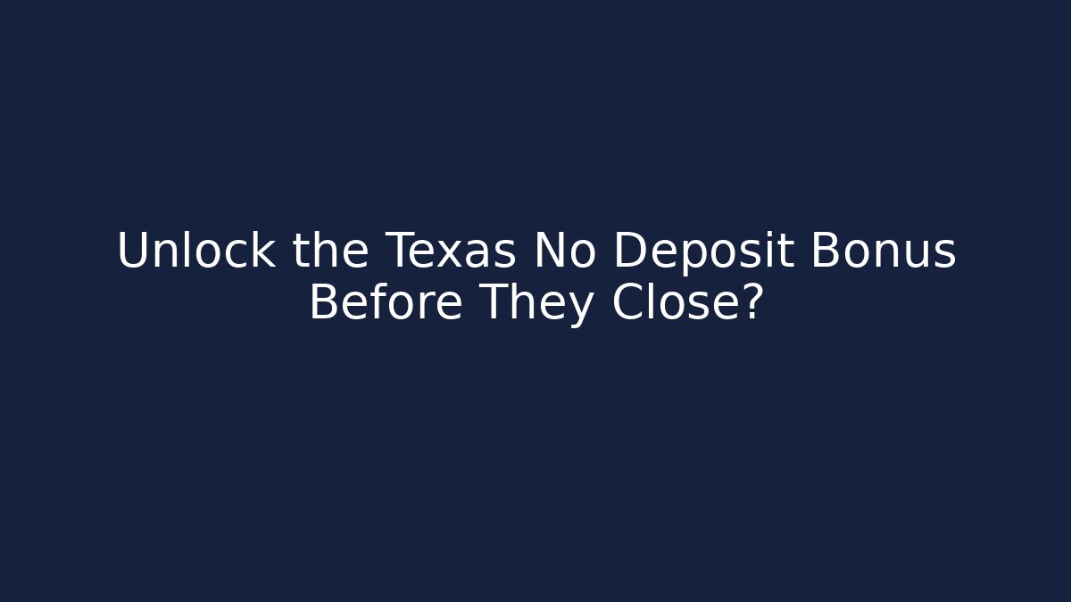 Unlock the Texas No Deposit Bonus Before They Close?