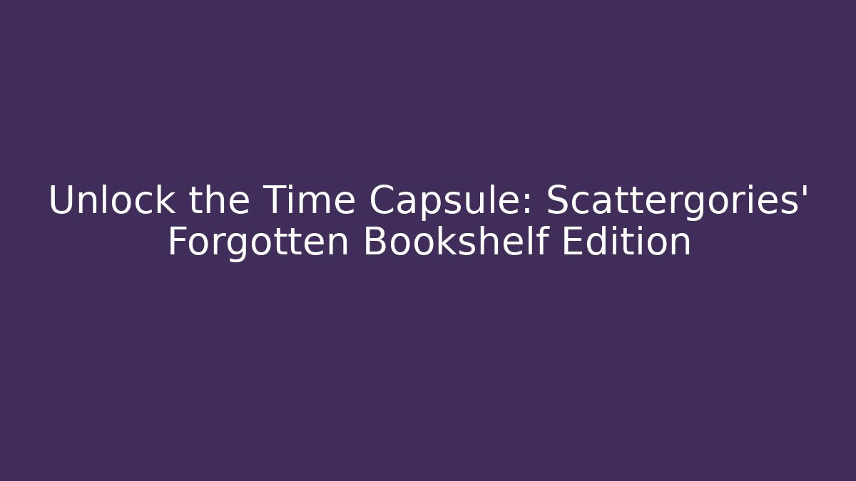 Unlock the Time Capsule: Scattergories’ Forgotten Bookshelf Edition