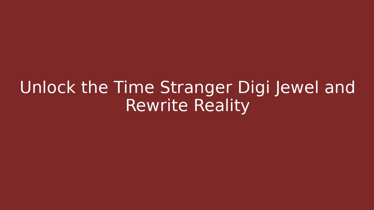 Unlock the Time Stranger Digi Jewel and Rewrite Reality